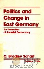 POLITICS AND CHANGE IN EAST GERMANY:AN EVALUATION OF SOCIALIST DEMOCRACY   1984  PDF电子版封面  0865314519  C.BRADLEY SCHARF 