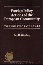 FOREIGN POLICY ACTIONS OF THE EUROPEAN COMMUNITY  THE POLITICS OF SCALE   1989  PDF电子版封面  1555870978  ROY H.GINSBERG 