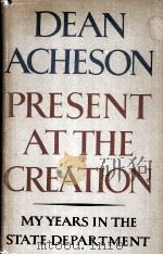 PRESENT AT THE CREATION  MY YEARS IN THE STATE DEPARTMENT   1969  PDF电子版封面    DEAN ACHESON 