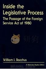 INSIDE THE LEGISLATIVE PROCESS  THE PASSAGE OF THE FOREIGN SERVICE ACT OF 1980   1984  PDF电子版封面  086531800X  WILLIAM I.BACCHUS 