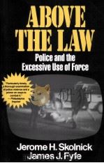 ABOVE THE LAW  POLICE AND THE EXCESSIVE USE OF FORCE   1993  PDF电子版封面  0029291534  JEROME H.SKOLNICK AND JAMES J. 