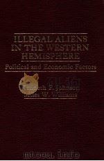 ILLEGAL ALIENS IN THE WESTERN HEMISPHERE  POLITICAL AND ECONOMIC FACTORS   1981  PDF电子版封面  003052461X   