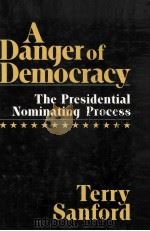 A DANGER OF DEMOCRACY  THE PRESIDENTIAL NOMINATING PROCESS   1981  PDF电子版封面  0865311595  TERRY SANFORD 
