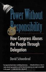 POWER WITHOUT RESPONSIBILITY  HOW CONGRESS ABUSES THE PEOPLE THROUGH DELEGATION   1993  PDF电子版封面  0300065183  DAVID SCHOENBROD 