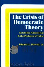 THE CRISIS OF DEMOCRATIC THEORY  SCIENTIFIC NATURALISM & THE PROBLEM OF VALUE   1973  PDF电子版封面  0813101417  EDWARD A.PURCELL 