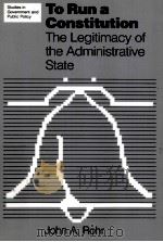 TO RUN A CONSTITUTION  THE LEGITIMACY OF THE ADMINISTRATIVE STATE   1986  PDF电子版封面  0700603018  JOHN A.ROHR 
