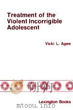 TREATMENT OF THE VIOLENT INCORRIGIBLE ADOLESCENT   1979  PDF电子版封面    VICKI L.AGEE 