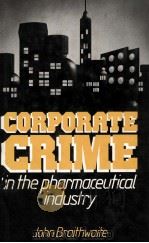 CORPORATE CRIME  IN THE PHARMACEUTICAL INDUSTRY   1984  PDF电子版封面  0710200498  JOHN BRAITHWAITE 