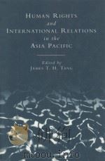 HUMAN RIGHTS AND INTEMATIONAL RELATIONS IN THE ASIA-PACIFIC REGION   1995  PDF电子版封面  1855672162  JAMES T.H.TANG 