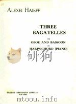 THREE BAGATELLES FOR OBOE AND BASSOON OR HARPSICHORD PIANO   1955  PDF电子版封面    Alexei Haieff 