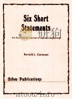 six short statements for flute and Bb clarint or soprano saxophone   1984  PDF电子版封面    Ronald L.Caravan 