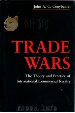TRADE WARS  THE THEORY AND PRACTICE OF INTERNATIONAL COMMERCIAL RIVALRY   1987  PDF电子版封面  0231062346  JOHN A.C.CONYBEARE 