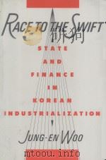RACE TO THE SWIFT  STATE AND FINANCE IN KOREAN INDUSTRIALIZATION   1991  PDF电子版封面  0231071477  JUNG-EN WOO 