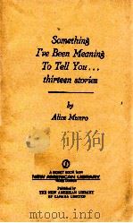 SOMETHING I'VE BEEN MEANING TO TELL YOU  THIRTEEN STORIES     PDF电子版封面    ALICE MUNRO 