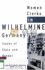 WOMEN CLERKS IN WILHELMINE GERMANY   1988  PDF电子版封面  0521526841  CAROLE ELIZABETH ADAMS 