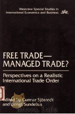 FREE TRADE-MANAGED TRADE?  PERSPECTIVES ON A REALISTIC INTERNATIONAL TRADE ORDER   1986  PDF电子版封面  0813371104  GUNNAR SJOSTEDT AND BENGT SUND 