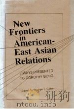 NEW FRONTIERS IN AMERICAN-EAST ASIAN RELATIONS  ESSAYS PRESENTED TO DOROTHY BORG   1983  PDF电子版封面  0231056303  WARREN I.COHEN 