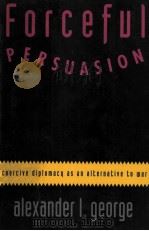 FORCEFUL PERSUASION  COERCIVE DIPLOMACY AS AN ALTERNATIVE TO WAR   1991  PDF电子版封面  1878379143  ALEXANDER L.GEORGE 