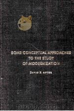 SOME CONCEPTUAL APPROACHES TO THE STUDY OF MODERNIZATION   1968  PDF电子版封面    DAVID E.APTER 