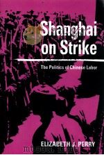SHANGHAI ON STRIKE:THE POLITICS OF CHINESE LABOR   1993  PDF电子版封面  0804724911  ELIZABETH J.PERRY 
