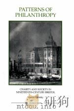 PATTERNS OF PHILANTHROPY  CHARITY AND SOCIETY IN NINETEENTH-CENTURY BRISTOL   1999  PDF电子版封面  1843836378  MARTIN GORSKY 