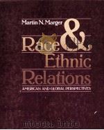 RACE AND ETHNIC RELATIONS AMERICAN AND GLOBAL PERSPECTIVES   1985  PDF电子版封面  0534041493  MARTIN N.MARGER 