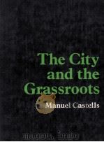 TEH CITY AND THE GRASSROOTS A CROSS-CULTURAL THEORY OF URBAN SOCIAL MOVEMENTS   1983  PDF电子版封面  0520047567  MANUEL CASTELLS 