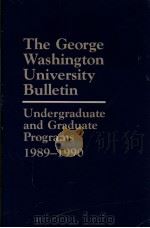 THE GEORGE WASHINGTON UNIVERSITY BULLETIN  UNDEGRADUATE AND GRADUATE PROGRAMS 1989-1990   1989  PDF电子版封面     