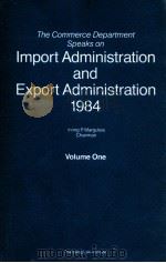 THE COMMERCE DEPARTMENT SPEAKS ON IMPORT ADMINISTRATION AND EXPORT ADMINISTRATION 1984  VOLUME ONE（1984 PDF版）