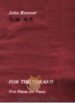 FOR THE KOKAKO FIVE PIECES FOR PIANO   1980  PDF电子版封面    JOHN RIMMER 