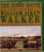 THE SUNNY SOUTH THE LIFE AND ART OF WILLIAM AIKEN WALKEN CYNTHIA SEIBELS SARALAND PRESS   1995  PDF电子版封面  0963283618   