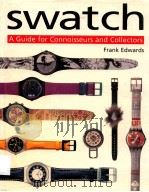 SWATCH A GUIDE FOR CONNOISSEURS AND COLLECTORS   1998  PDF电子版封面  1850768269  FRANK EDWARDS 
