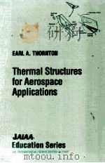 THERMAL STRUCTURES FOR AEROSPACE APPLICATIONS   1996  PDF电子版封面  1563471906  EARL A.THORNTON 