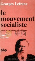 IE MOUVEMENT SOCIALISTE SOUS LA TROISIEME REPUBLIQUE TOME 1 1875-1920   1977  PDF电子版封面  2228330700   