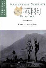 MASTERS AND SERVANTS ON THE CAPE EASTERN FRONTIER 1760-1803   1999  PDF电子版封面  0521121248  SUSAN NEWTON-KING 