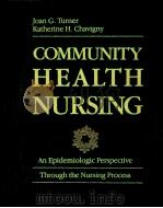 COMMUNITY HEALTH NURSING AN EPIDEMIOLOGIC PERSPECTIVE THROUGH THE NURSING PROCESS   1988  PDF电子版封面  0397546580  JOAN G. TURNER KATHERINE H. CH 