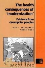 THE HEALTH CONSEQUENCES OF ‘MODERNIZATION‘：EVIDENCE FROM CIRCUMPOLAR PEOPLES   1996  PDF电子版封面  0521065569  ROY J.SHEPHARD AND ANDRIS RODE 