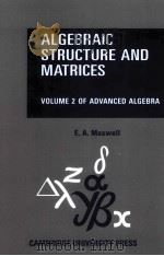 ALGEBRAIC STRUCTURE AND MATRICES  BEING PART II OF ADVANCED ALGEBRA   1969  PDF电子版封面  0521109051  E.A.MAXWELL 