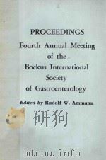 PROCEEDINGS FOURTH ANNUAL MEETING OF THE BOCKUS INTERNATINAL SOCIETY OF GASTROENTEROLOGY   1964  PDF电子版封面    RUDOLF W.AMMANN 