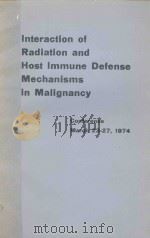 INTERACTION OF RADIATION AND HOST IMMUNE DEFENSE MECHANISMS IN MALIGANCY   1974  PDF电子版封面     