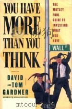 YOU HAVE MORE THAN YOU THINK THE MOTLEY FOOL GUIDE TO INVESTING WHAT YOU HAVE   1998  PDF电子版封面  0684843994   