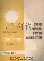 SELECTED PAPERS ON SOLAR ENERGY UTILIZATION VOLUME 4 SOLAR THERMAL POWER GENERATION（1979 PDF版）