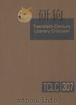 TWENTIETH-CENTURY LITERARY CRITICISM  VOLUME 307（ PDF版）
