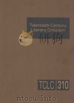 TWENTIETH-CENTURY LITERARY CRITICISM  VOLUME 310（ PDF版）