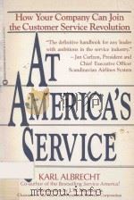 AT AMERICA'S SERVICE：HOW YOUR COMPANY CAN JOIN THE CUSTOMER SERVICE REVOLUTION   1988  PDF电子版封面  0446393169  KARL ALBRECHT 
