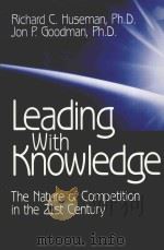 LEADING WITH KNOWLEDGE：THE NATURE OF COMPETITION IN THE 21ST CENTURY   1999  PDF电子版封面  0761917756  RICHARD C.HUSEMAN AND JON P.GO 