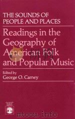 THE SOUNDS OF PEOPLE AND PLACES READING IN THE GEOGRAPHY OF AMERICAN FOLK AND POPULAR MUSIC   1987  PDF电子版封面  0819164143  GEORGE O.CARNEY 