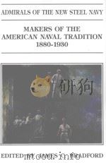 ADMIRALS OF THE NEW STEEL NAVY : MAKERS OF THE AMERICAN NAVAL TRADITION 1880-1930   1990  PDF电子版封面  1591140552   