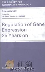 REGULATION OF GENE EXPRESSION 25 YEARS ON THIRTY-NINTH SYMPOSIUM OF THE SOCIETY FOR GENERAL MICROBIO   1986  PDF电子版封面  0521322014  I.R.BOOTH AND C.F.HIGGINS 