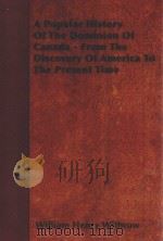 A POPULAR HISTORY OF THE DOMINION OF CANADA-FROM THE DISCOVERY OF AMERICA TO THE PRESENT TIME   1878  PDF电子版封面  9781445538334   